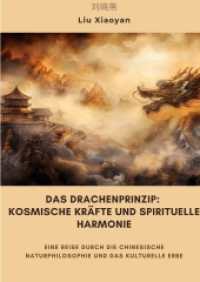 Das Drachenprinzip : Kosmische Kräfte und spirituelle Harmonie: Eine Reise durch die chinesische Naturphilosophie und das kulturelle Erbe