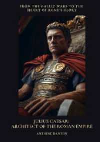 Julius Caesar : Architect of the Roman Empire: From the Gallic Wars to the Heart of Rome's Glory