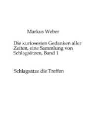 Die kuriosesten Gedanken aller Zeiten, eine Sammlung von Schlagsätzen, Band 1: Schlagsätze die Treffen
