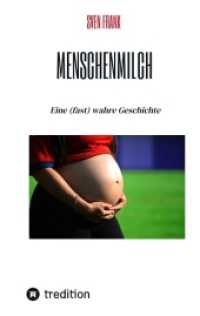 Menschenmilch : Eine (fast) wahre Geschichte