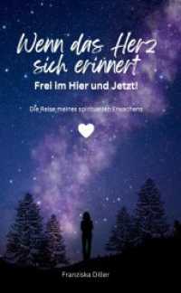 Wenn das Herz sich erinnert - Frei im Hier und Jetzt! : Die Reise meines spirituellen Erwachens