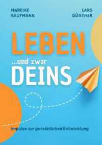 Leben ... und zwar Deins : Impulse zur persönlichen Entwicklung: Dankbarkeit, Glaubenssätze, Affirmationen, Gewaltfreie Kommunikation, Beziehungen gestalten, Fülle erleben