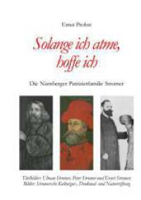 Solange ich atme, hoffe ich: Die Nürnberger Patrizierfamilie Stromer
