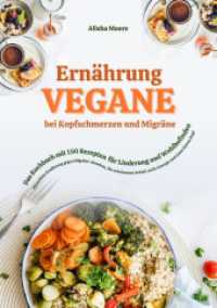Vegane Ernährung bei Kopfschmerzen und Migräne: Das Kochbuch mit 150 Rezepten für Linderung und Wohlbefinden : Pflanzliche Ernährung gegen Migräne-Attacken, für erholsamen Schlaf, mehr Energie und einen klaren Kopf （2025. 167 S. 210 mm）