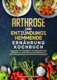 Arthrose und Entzündungshemmende Ernährung Kochbuch : Das große 2-in-1-Kochbuch mit nährstoffreichen Rezepten zur Unterstützung der Gelenke und abwechslungsreichen Gerichten bei Entzündungen.
