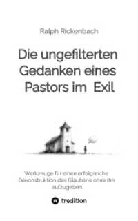 Die ungefilterten Gedanken eines Pastors im Exil : Werkzeuge für einen erfolgreiche Dekonstruktion des Glaubens ohne ihn aufzugeben