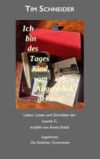 Ich bin des Tages Kind, vom Augenblick geküsst: Leben, Lesen und Schreiben der Leonie C., erzählt von ihrem Enkel - Supplement: Die Gedichte
