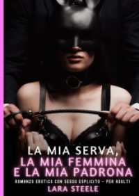 La mia Serva， la mia Femmina e la mia Padrona : Romanzo Erotico con Sesso Esplicito - per Adulti.DE (Raccolta di Romanzi di Passione per Adulti e per Coppie. Trame Sexy e Hot. Vietato ai Minori di 18 Anni. Storie Erotiche Hard con Scene Esplicite.)