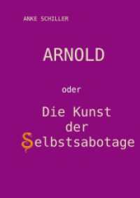 Arnold: oder Die Kunst der Selbstsabotage