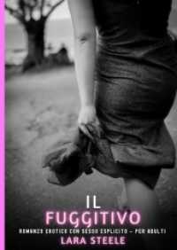 Il Fuggitivo : Romanzo Erotico con Sesso Esplicito per Adulti.DE (Raccolta di Romanzi di Passione per Adulti e per Coppie. Trame Sexy e Hot. Vietato ai Minori di 18 Anni. Storie Erotiche Hard con Scene Esplicite.)