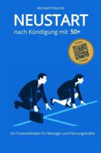 Neustart nach K&uuml;ndigung mit 50+ : Ratgeber f&uuml;r Manager und F&uuml;hrungskr&auml;fte ab 50: Aufhebungsvertrag, Abfindung, Bewerbungsstrategien und berufliche Neuorientierung - mit Checklisten und Arbeitsvorlagen..DE