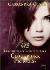 Chroniken der Schattenjäger - Clockwork Princess (Chroniken der Schattenjäger - The Infernal Devices Bd.3)
