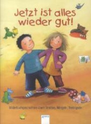Jetzt ist alles wieder gut! : Bilderbuchgeschichten übers Streiten, Nörgeln, Trotzigsein (Arena Taschenbücher Bd.50326) （2013. 112 S. m. zahlr. bunten Bild. 215.00 mm）