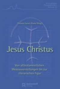 Jesus Christus - von alttestamentlichen Messiasvorstellungen bis zur literarischen Figur : Ökumenische Beiträge aus dem Theologischen Studienjahr Jerusalem (Jerusalemer Theologisches Forum Bd.25) （2015. 272 S. 23 cm）