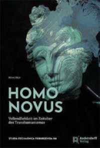 Homo Novus : Vollendlichkeit im Zeitalter des Transhumanismus. Beiträge zu einer Techniktheologie (Studia Oecumenica Friburgensia 108) （2022. XVIII, 599 S. 235 mm）