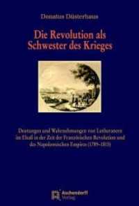 Die Revolution als Schwester des Krieges : Deutungen und Wahrnehmungen von Lutheranern im Elsa&szlig; in der Zeit der Franz&ouml;sischen Revolution und des Napoleonischen Empires (1789-1815) （2011. CCCXVI S. mit Abb.）