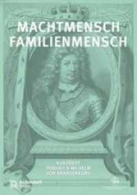 Machtmensch - Familienmensch. Kurfürst Friedrich Wilhelm von Brandenburg (1620-1688) （260 S. 24.5 cm）