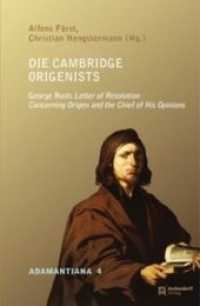 Die Cambridge Origenists : George Rusts Letter of Resolution Concerning Origen and the Chief of His Opinions (Adamantiana Vol.4) （2013. 384 S. 23 cm）
