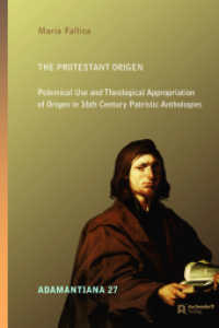 The Protestant Origen : Polemical Use and Theological Appropriation of Origen in 16th Century Patristic Anthologies (Adamantiana 27) （2022. 207 S. 23.5 cm）