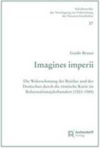 Imagines imperii : Die Wahrnehmung des Reiches und der Deutschen durch die römische Kurie im Reformationsjahrhundert (1523-1585) (Schriftenreihe der Vereinigung zur Erforschung der Neueren Geschichte Bd.37) （2014. 840 S. 23 cm）