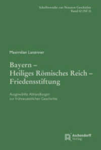 Bayern - Heiliges Römisches Reich - Friedensstiftung. : Ausgewählte Abhandlungen zur frühneuzeitlichen Geschichte (Schriftenreihe zur Neueren Geschichte 6) （2023. 441 S. 230 mm）