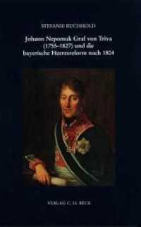 Johann Nepomuk Graf von Triva (1755-1827) und die bayerische Heeresreform nach 1804 (Schriftenreihe zur bayerischen Landesgeschichte Band 163) （2012. XLVI, 416 S. 245 mm）