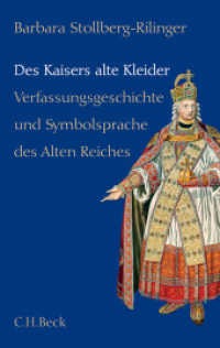 Des Kaisers alte Kleider : Verfassungsgeschichte und Symbolsprache des Alten Reiches （2., durchges. u. aktualis. Aufl. 2013. 439 S. mit 17 Abbildungen im Te）