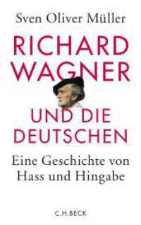 Richard Wagner und die Deutschen : Eine Geschichte von Hass und Hingabe （2013. 351 S. mit 41 Abbildungen. 217 mm）