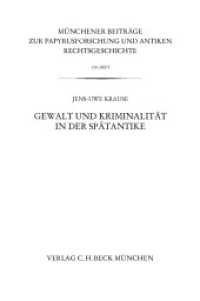 M&uuml;nchener Beitr&auml;ge zur Papyrusforschung Heft 108: Gewalt und Kriminalit&auml;t in der Sp&auml;tantike (M&uuml;nchener Beitr&auml;ge zur Papyrusforschung und antiken Rechtsgeschichte)