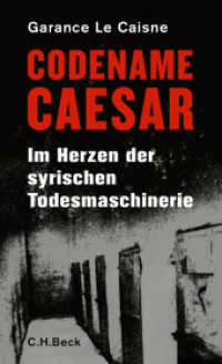 Codename Caesar : Im Herzen der syrischen Todesmaschinerie （2. Aufl. 2016. 249 S. mit 2 Karten. 205 mm）