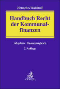 Handbuch Recht der Kommunalfinanzen : Finanzverfassungsrechtliche Stellung der kommunalen Ebene, kommunale Abgaben und andere Einnahmen, kommunaler Finanzausgleich （2. Aufl. 2023. XXVIII, 780 S. 240 mm）