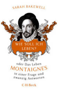 Wie soll ich leben? : oder Das Leben Montaignes in einer Frage und zwanzig Antworten （3. Aufl. 2023. 416 S. mit 14 Abbildungen und 2 Karten. 194 mm）