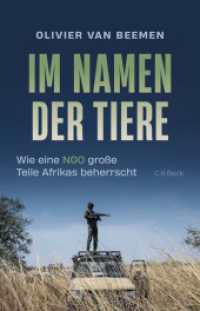 Im Namen der Tiere : Wie eine NGO große Teile Afrikas beherrscht （2024. 315 S. mit 15 farbigen Abbildungen und 6 Karten. 217 mm）