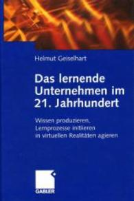 Das lernende Unternehmen im 21. Jahrhundert : Wissen produzieren, Lernprozesse initiieren, in virtuellen Realitäten agieren