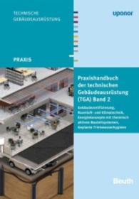 Praxishandbuch der technischen Gebäudeausrüstung (TGA) Bd.2 : Gebäudezertifizierung, Raumluft- und Klimatechnik, Energiekonzepte mit TB-S, Geplante Trinkwasserhygiene (DIN Media Praxis) （2013. IX, 694 S. m. zahlr. farb. Abb. u. Tab. 160 x 240 mm）