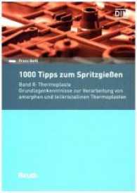 1000 Tipps zum Spritzgießen Bd.8 : Thermoplaste Grundlagenkenntnisse zur Verarbeitung von amorphen und teilkristallinen Thermoplasten (Beuth Praxis) （2016. 128 S. 210 mm）