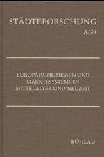 Europ&auml;ische Messen und M&auml;rktesysteme in Mittelalter und Neuzeit (St&auml;dteforschung. Reihe A: Darstellungen)