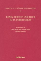 K&ouml;nig, F&uuml;rsten und Reich im 15. Jahrhundert (Regesta Imperii - Beihefte: Forschungen zur Kaiser- und Papstgeschichte des Mittelalters)