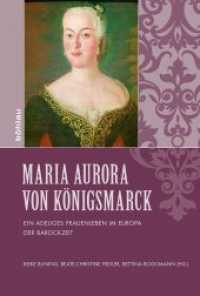 Maria Aurora von Königsmarck : Ein adeliges Frauenleben im Europa der Barockzeit （2015 386 S. 37 farb. Abb.）