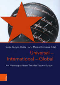 Universal - International - Global : Art Historiographies of Socialist Eastern Europe (Das östliche Europa: Kunst- und Kulturgeschichte Band 013) （2023. 320 S. 28 s/w- und 10 farb. Abb. 235 mm）