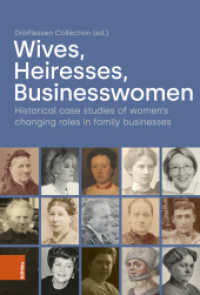 Wives, Heiresses, Businesswomen : Historical case studies of women's changing roles in family businesses （2023. 231 S. 50 Abb. (farb.). 237 mm）