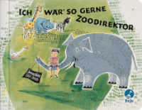 Ich wär so gerne Zoodirektor : Bilderbuch （3. Aufl. 2009. 26 S. m. zahlr. bunten Bild. 141 x 180 mm）