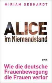 Alice im Niemandsland : Wie die deutsche Frauenbewegung die Frauen verlor （2012. 348 S. 220 mm）