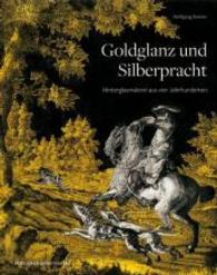 Goldglanz Und Silberpracht : Hinterglasmalerei Aus Vier Jahrhunderten