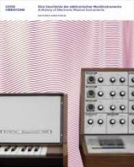 Good Vibrations : Eine Geschichte der elektronischen Musikinstrumente / a History of Electronic Musical Instruments （Bilingual）
