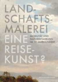 Landschaftsmalerei, eine Reisekunst? : Mobilität und Naturerfahrung im 19. Jahrhundert （2017. 360 S. mit 45 farbigen und 176 schwarzweißen Abbildungen.）