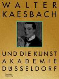Walter Kaesbach und die Kunstakademie Düsseldorf （2024. 312 S. 96 b/w and 105 col. ill. 225 x 300 mm）