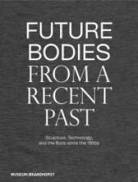 Future Bodies from a Recent Past : Sculpture, Technology, and the Body since the 1950s （2022. 240 S. 201 col. ill. 290 mm）