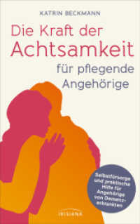 Die Kraft der Achtsamkeit für pflegende Angehörige : Selbstfürsorge und praktische Hilfe für Angehörige von Demenzkranken - Selbst gesund bleiben bei Betreuung und Pflege - Praktischer Rat einer erfahrenen Demenzcoachin （2024. 192 S. 216 mm）