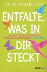 Entfalte, was in dir steckt : Verborgene Fähigkeiten entdecken und persönliche Stärken entwickeln - Ein Praxisbuch （2014. 224 S. 206 mm）